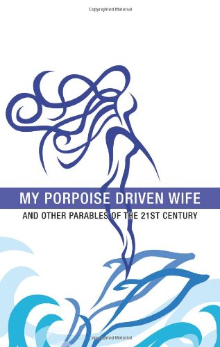 9780578008202: My Porpoise Driven Wife: And Other Parables of the 21st Century
