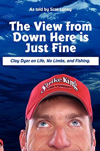Beispielbild fr The View from Down Here Is Just Fine: Clay Dyer on Life, No Limbs, and Fishing zum Verkauf von ThriftBooks-Dallas
