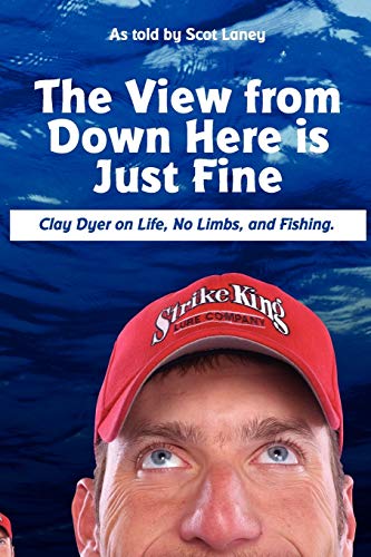 Stock image for The View from Down Here Is Just Fine: Clay Dyer on Life, No Limbs for sale by Hawking Books