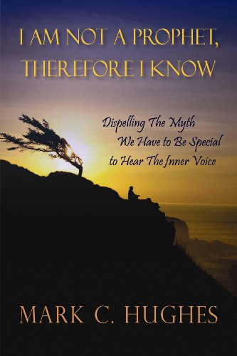 Stock image for I Am Not a Prophet, Therefore I Know: Dispelling The Myth We Have to Be Special to Hear The Inner Voice for sale by SecondSale