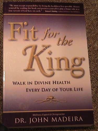 Stock image for Fit for the King: Walk in Divine Health Every Day of Your Life for sale by Goodwill Southern California