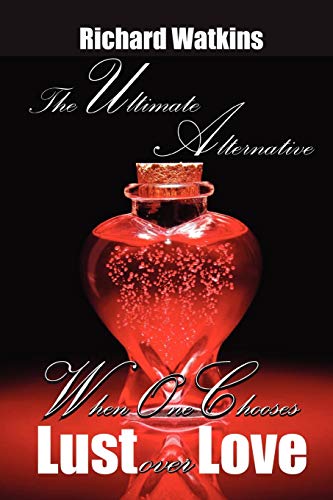 The Ultimate Alternative: When One Chooses Lust Over Love (9780578024691) by Watkins Dr, Richard