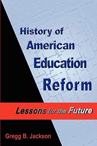 History of American Education Reform: Lessons for the Future (9780578026695) by Jackson, Gregg B