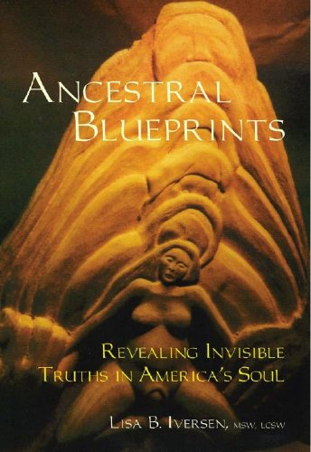 Ancestral Blueprints: Revealing Invisible Truths in America's Soul (9780578028590) by Lisa B. Iversen MSW LCSW