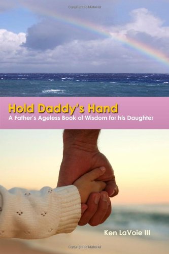 Hold Daddy's Hand: A Father's ageless book of wisdom for his daughter