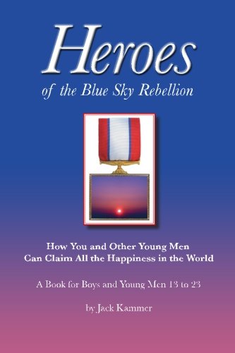 Beispielbild fr Heroes of the Blue Sky Rebellion: How You and Other Young Men Can Claim All the Happiness in the World zum Verkauf von Wonder Book