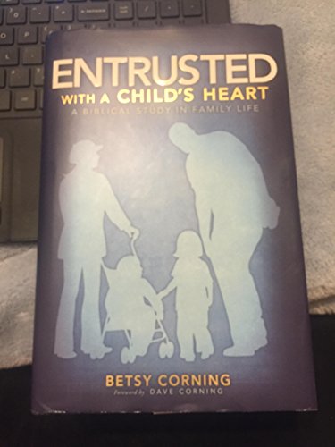 Stock image for Entrusted with a Child's Heart: A Biblical Study in Family Life for sale by SecondSale
