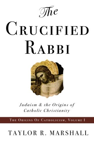 Beispielbild fr The Crucified Rabbi: Judaism and the Origins of Catholic Christianity (Origins of Catholic Christianity Trilogy) zum Verkauf von Wonder Book