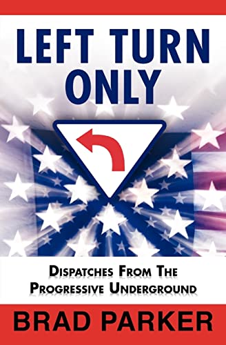 Left Turn Only: Dispatches From the Progressive Underground (9780578038469) by Brad Parker