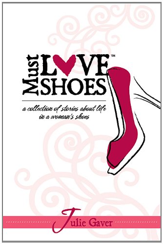 Stock image for Must Love Shoes: A Collection of Stories About Life in a Woman's Shoes for sale by Wonder Book