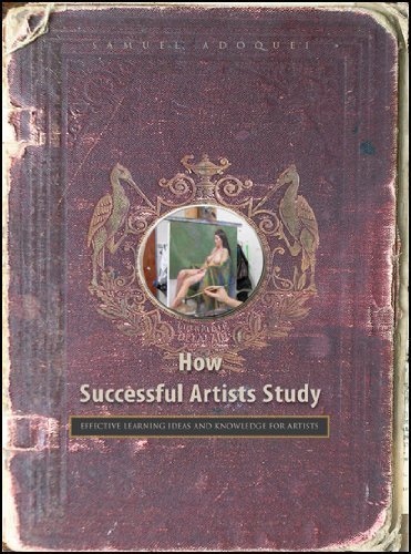 How Successful Artists Study: Effective Learning Ideas and Knowledge for Artists