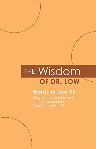 Stock image for The Wisdom of Dr. Low: Words to Live By: Quotations from the works of neuropsychiatrist Abraham Low, MD for sale by Goodwill of Colorado