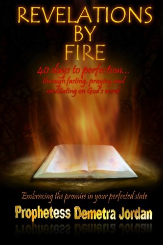 Imagen de archivo de Revelations By Fire: 40 days to Perfection.through fasting, praying and meditating on God's word. (Volume 1) a la venta por Greenway