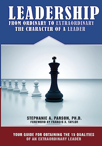 Stock image for Leadership From Ordinary To Extraordinary - The Character of a Leader: Your Guide for Obtaining the 15 Qualities of an Extraordinary Leader for sale by THE SAINT BOOKSTORE