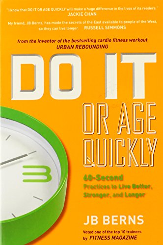 9780578058337: Do It or Age Quickly: 60-Second Practices to Live Better, Stronger, and Longer