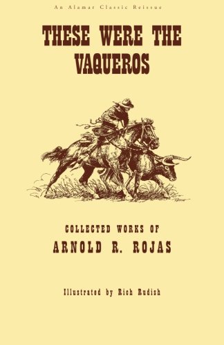 Stock image for These Were The Vaqueros: Collected Works of Arnold R. Rojas for sale by Avalon Books