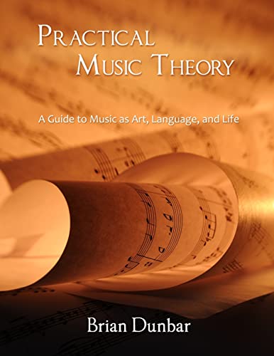 Practical Music Theory: A Guide to Music as Art, Language, and Life - Dunbar, Brian