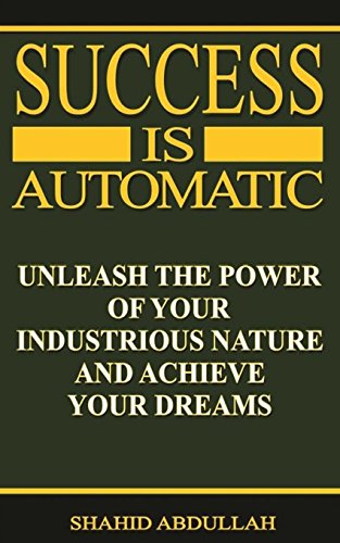 9780578064697: Success Is Automatic: Unleash the Power of Your Industrious Nature and Achieve Your Dreams