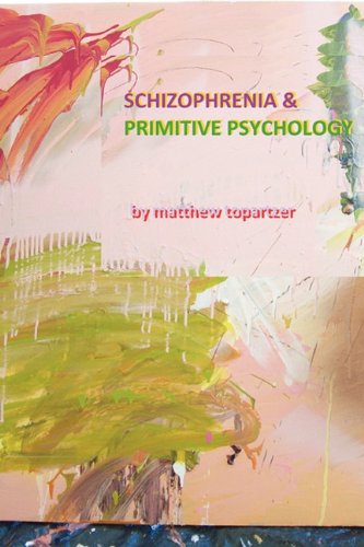 Schizophrenia & Primitive Psychology - Matthew Topartzer