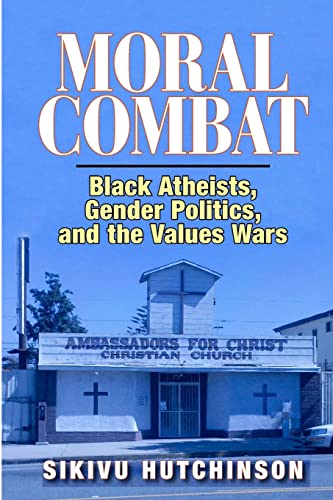 Moral Combat: Black Atheists, Gender Politics, and the Values Wars