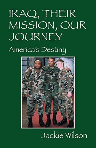 Iraq, Their Mission, Our Journey: America's Destiny (9780578074900) by Wilson, Jackie