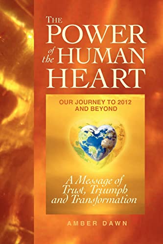 Stock image for The Power of the Human Heart: Our Journey to 2012 and Beyond A Message of Trust, Triumph and Transformation for sale by Ageless Pages
