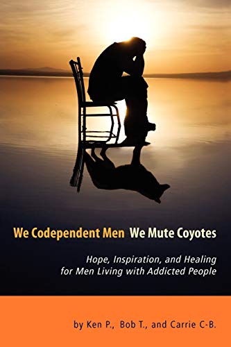 Imagen de archivo de We Codependent Men - We Mute Coyotes: Hope, Inspiration, and Healing for Men Living with Addicted People a la venta por BooksRun