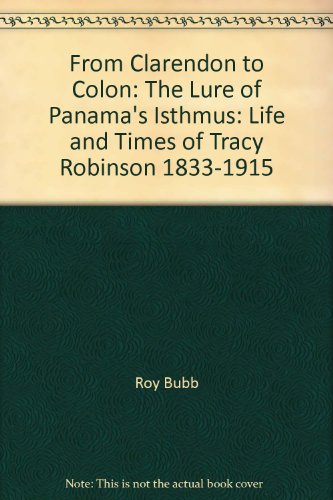 Beispielbild fr From Clarendon to Colon: The Lure of Panama's Isthmus: Life and Times of Tracy Robinson 1833-1915 zum Verkauf von Small World Books