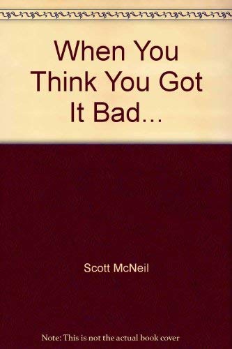 Stock image for When You Think You Got It Bad. [Paperback] Scott McNeil for sale by Turtlerun Mercantile
