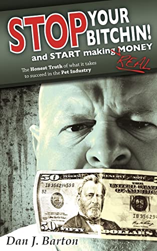 9780578091839: Stop Your Bitchin' and Start Making Real Money: The Honest Truth of What It Takes to Succeed in the Pet Industry