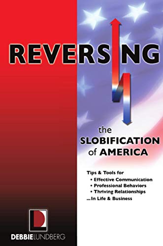 Stock image for Reversing the Slobification of America: Tips & Tools for Effective Communication, Professional Behaviors & Thriving Relationships.in Life & Business for sale by ThriftBooks-Dallas