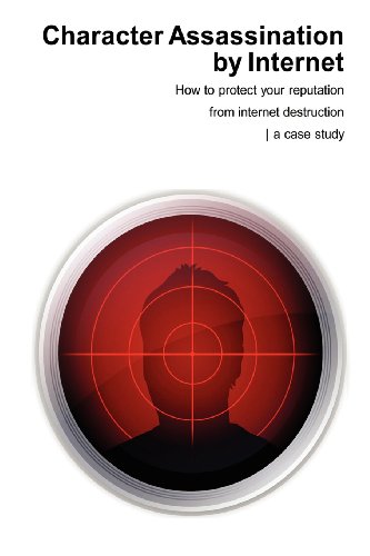 Character Assassination by Internet: Protect Your Reputation from Internet Destruction a Case Study (9780578103471) by Clark, Jim