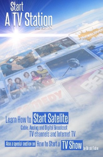 Stock image for Start a TV Station: Learn How to Start Satellite, Cable, Analog and Digital Broadcast TV Channel, and Internet TV: Also a Special Section on "How to Start a TV Show" for sale by GF Books, Inc.