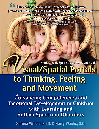Visual/Spatial Portals to Thinking, Feeling and Movement: Advancing Competencies and Emotional Development in Children with Learning and Autism Spectrum Disorders (9780578111285) by Wieder Ph.D., Serena; Wachs O.D., Harry