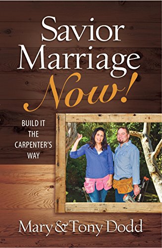 Stock image for Savior Marriage Now! : Build It the Carpenter's Way by Mary & Tony Dodd (2014-08-01) for sale by HPB-Red
