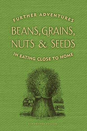 Beispielbild fr Beans, Grains, Nuts & Seeds: Further Adventures in Eating Close to Home zum Verkauf von Wonder Book