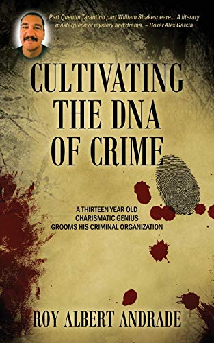 Stock image for Cultivating the DNA of Crime: A thirteen year old charismatic genius grooms his criminal organization for sale by Books From California