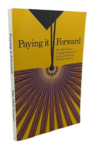 Imagen de archivo de Paying it Forward - The PhD Project: Creating Tomorrow's Leaders in Business Through Academe a la venta por Wonder Book