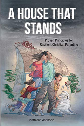 A House That Stands: Proven Principles for Resilient Christian Parenting (Paperback or Softback) - Jansohn, Kathleen