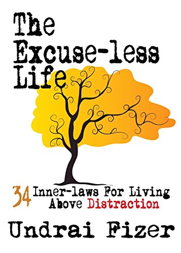 9780578168333: The Excuse-Less Life; 34 Inner-Laws for Living Above Distraction