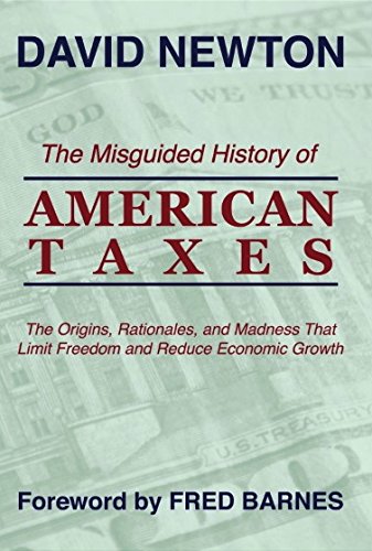 Beispielbild fr The Misguided History Of American Taxes: The Origins, Rationales, And Madness That Limit Freedom And Reduce Economic Growth zum Verkauf von Better World Books