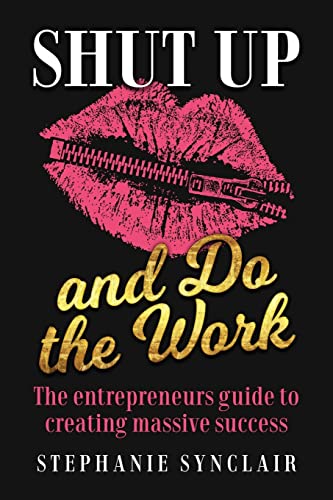 Imagen de archivo de Shut Up and Do the Work: The entrepreneurs guide to creating massive success a la venta por Goodwill