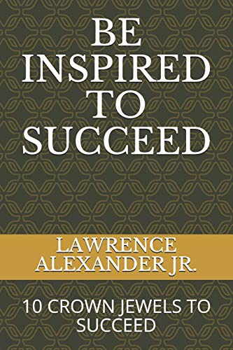 Stock image for BE INSPIRED TO SUCCEED: TEN CROWN JEWELS TO SUCCEED for sale by The Maryland Book Bank