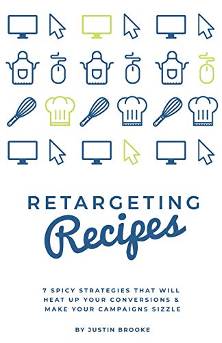 Beispielbild fr Retargeting Recipes: 7 Spicy Strategies That Will Heat Up Your Conversions & Make Your Campaigns Sizzle zum Verkauf von SecondSale