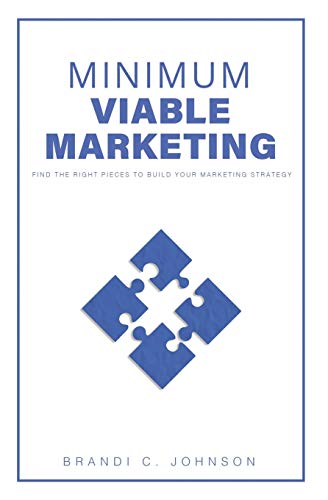 Stock image for Minimum Viable Marketing: Find the Right Pieces to Build Your Marketing Strategy for sale by SecondSale