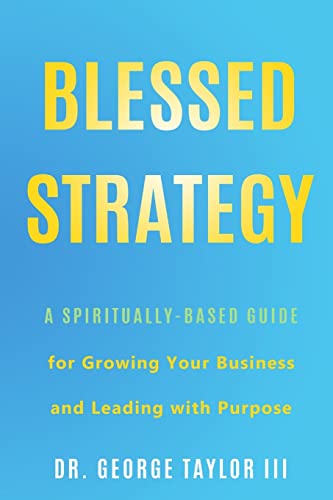 Imagen de archivo de Blessed Strategy: A Spiritually-Based Guide for Growing Your Business and Leading With Purpose a la venta por ThriftBooks-Atlanta