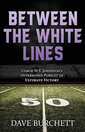 Stock image for Between the White Lines: Coach W.T. Johnston's Determined Pursuit of Ultimate Victory for sale by Half Price Books Inc.