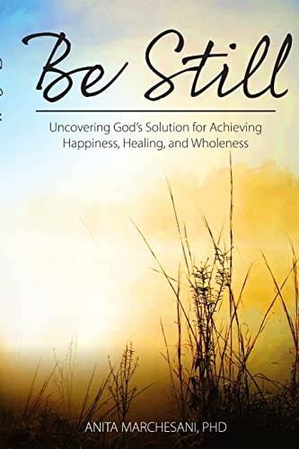 9780578226750: Be Still: Uncovering God's Solution for Achieving Happiness, Healing, and Wholeness