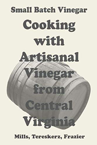 Stock image for Cooking with Artisanal Vinegar from Central Virginia: Small Batch Vinegar for sale by Revaluation Books