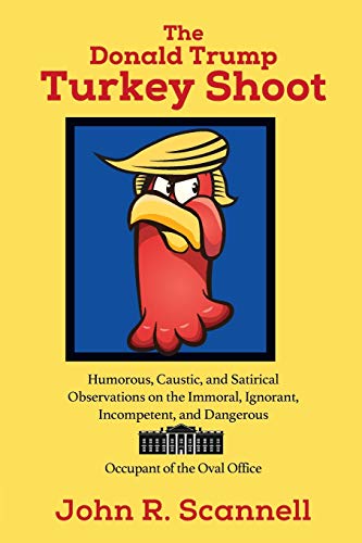 9780578232157: The Donald Trump Turkey Shoot: Humorous, Caustic, and Satirical Observations on the Immoral, Ignorant, Incompetent, & Dangerous Occupant of the Oval Office